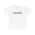 "LOCALLY HATED" - 100% Cotton T-shirt