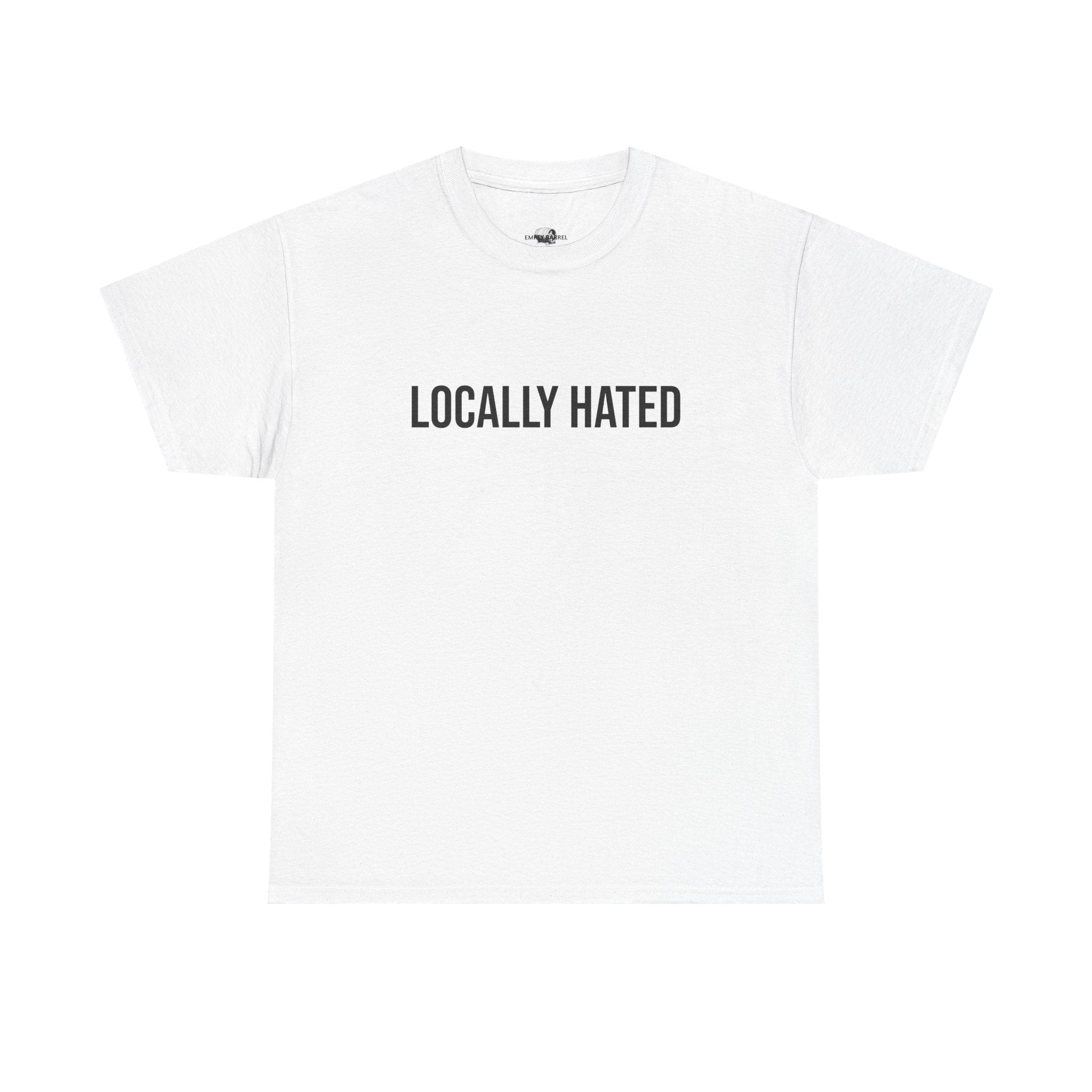 "LOCALLY HATED" - 100% Cotton T-shirt