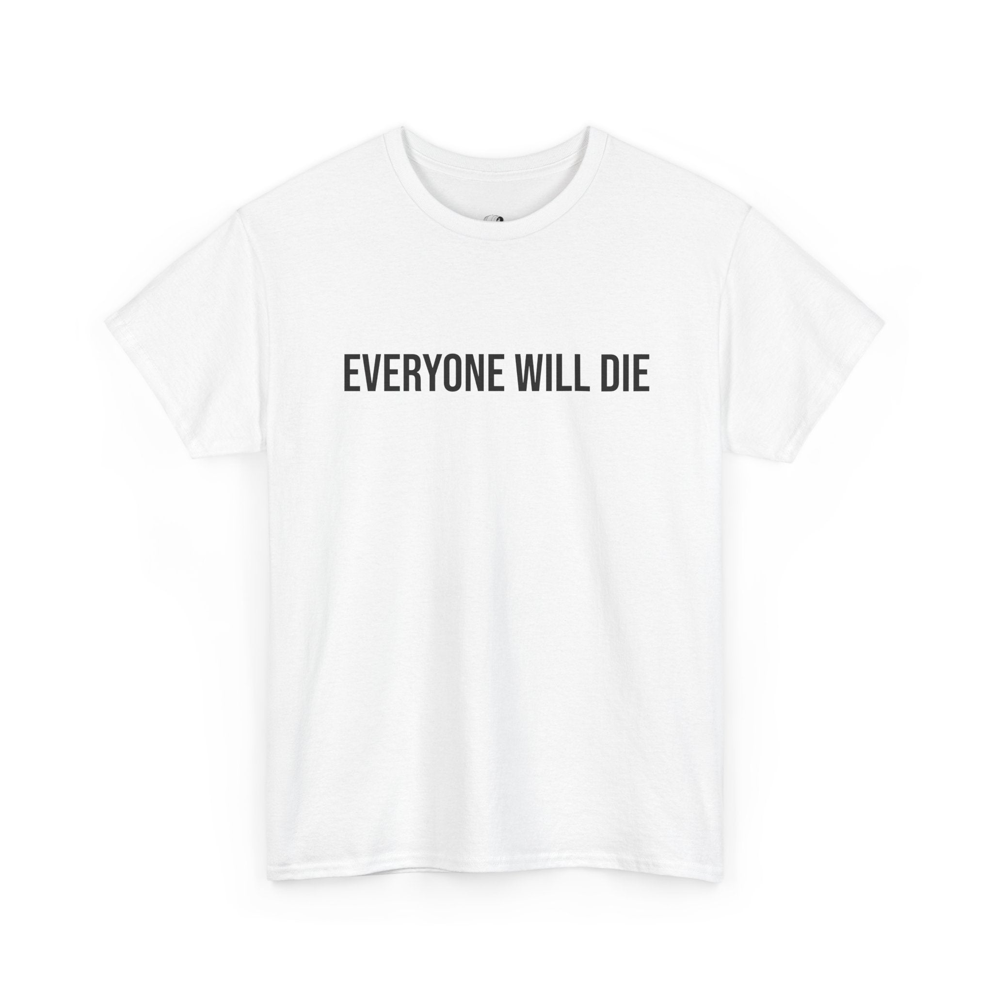"EVERYONE WILL DIE" - 100% Cotton T-shirt