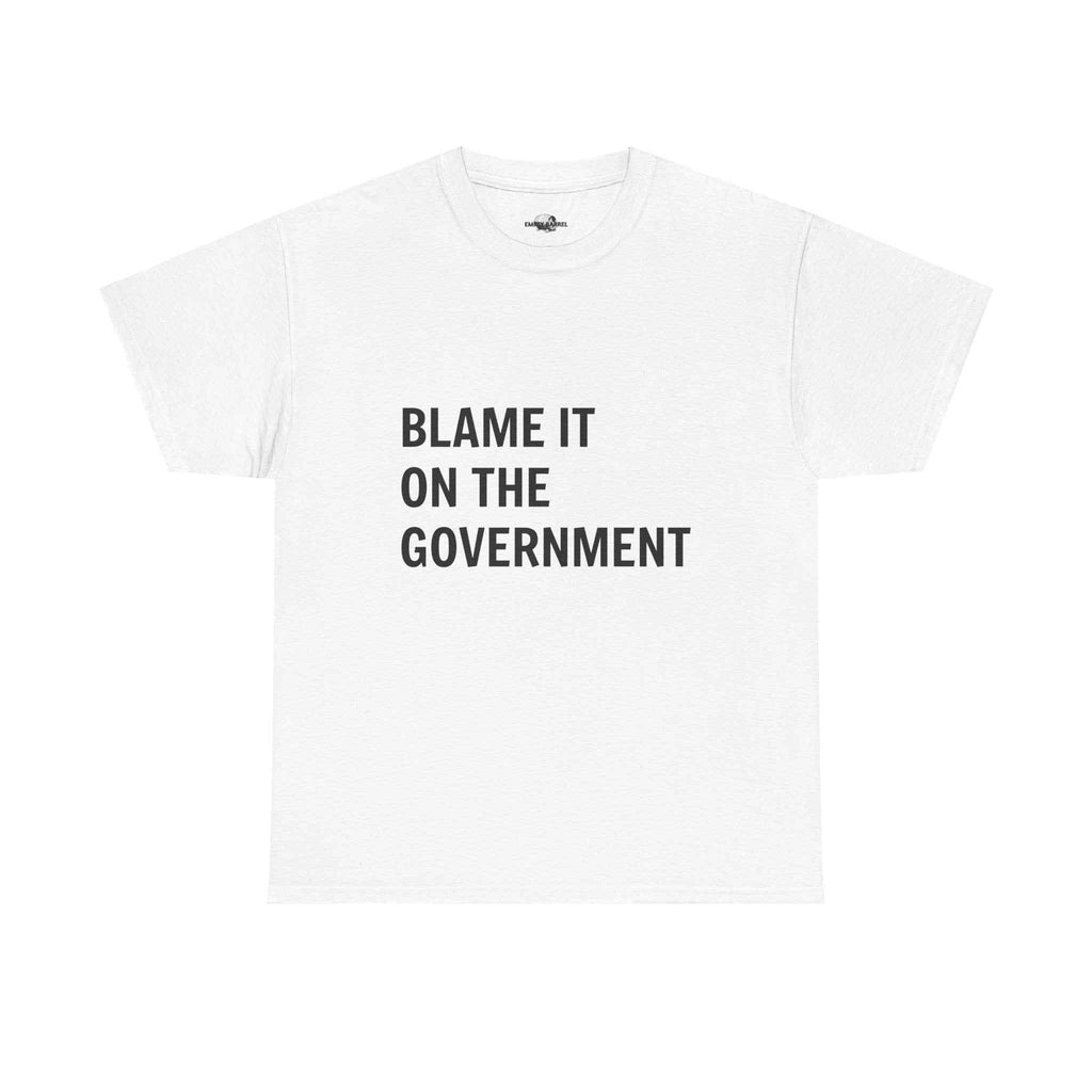 "BLAME IT ON THE GOVERNMENT" - 100% Cotton T-shirt