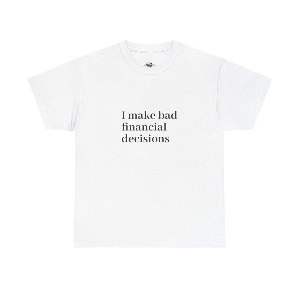 "I make bad financial decisions" - 100% Cotton T-shirt