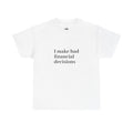 "I make bad financial decisions" - 100% Cotton T-shirt