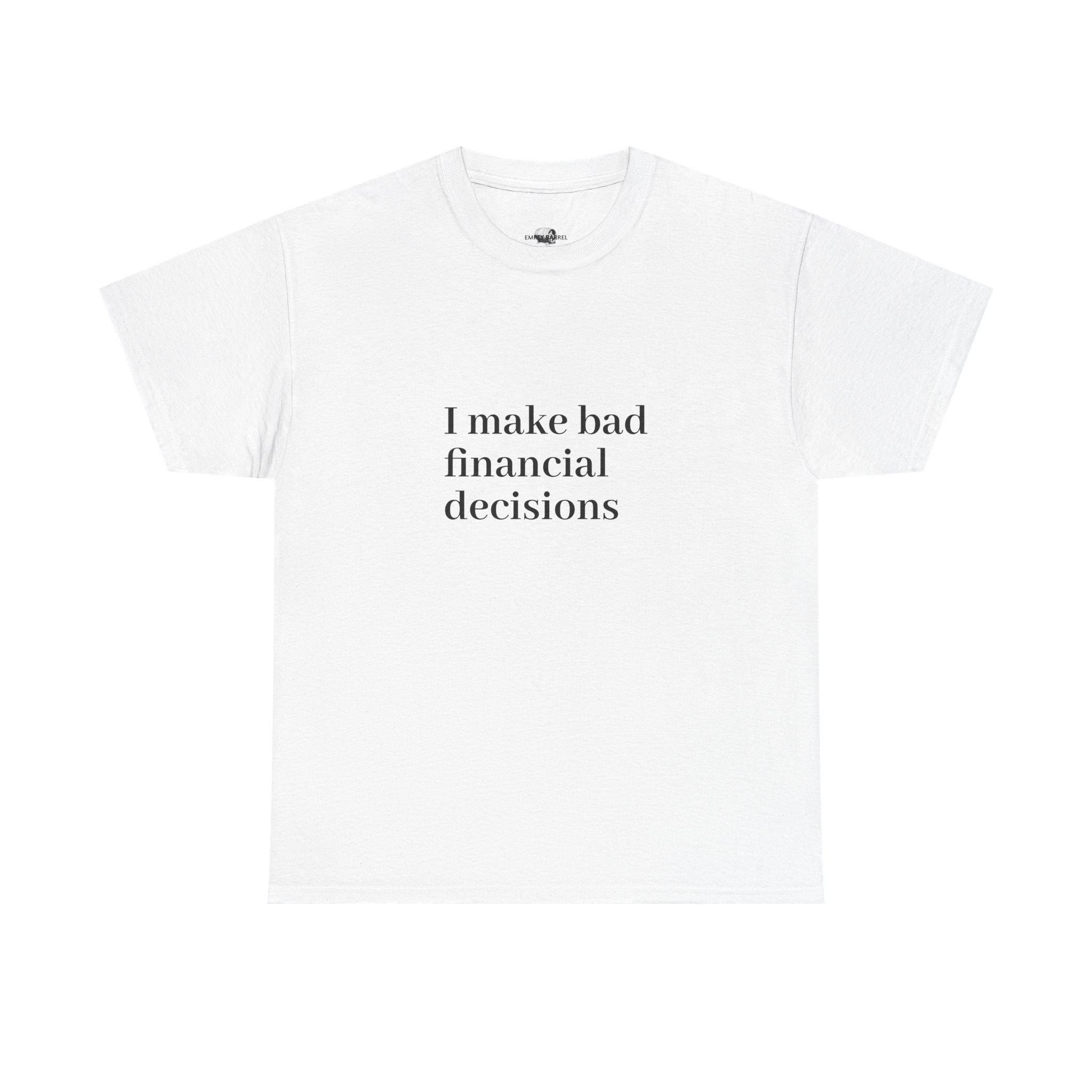 "I make bad financial decisions" - 100% Cotton T-shirt