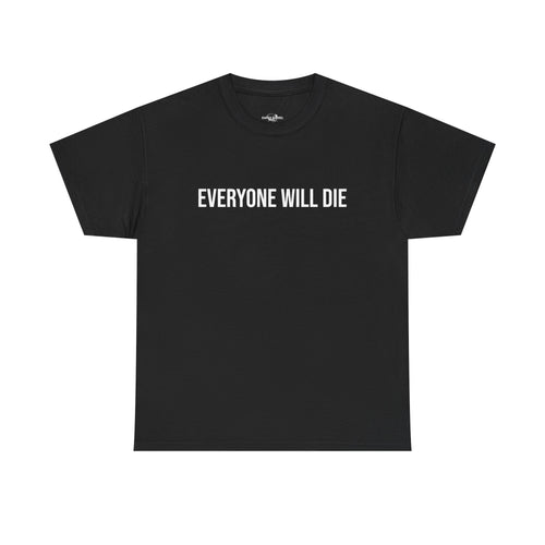 "EVERYONE WILL DIE" - 100% Cotton T-shirt