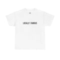 "LOCALLY FAMOUS" - 100% Cotton T-shirt