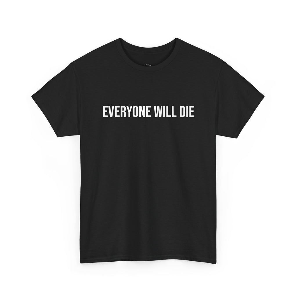 "EVERYONE WILL DIE" - 100% Cotton T-shirt