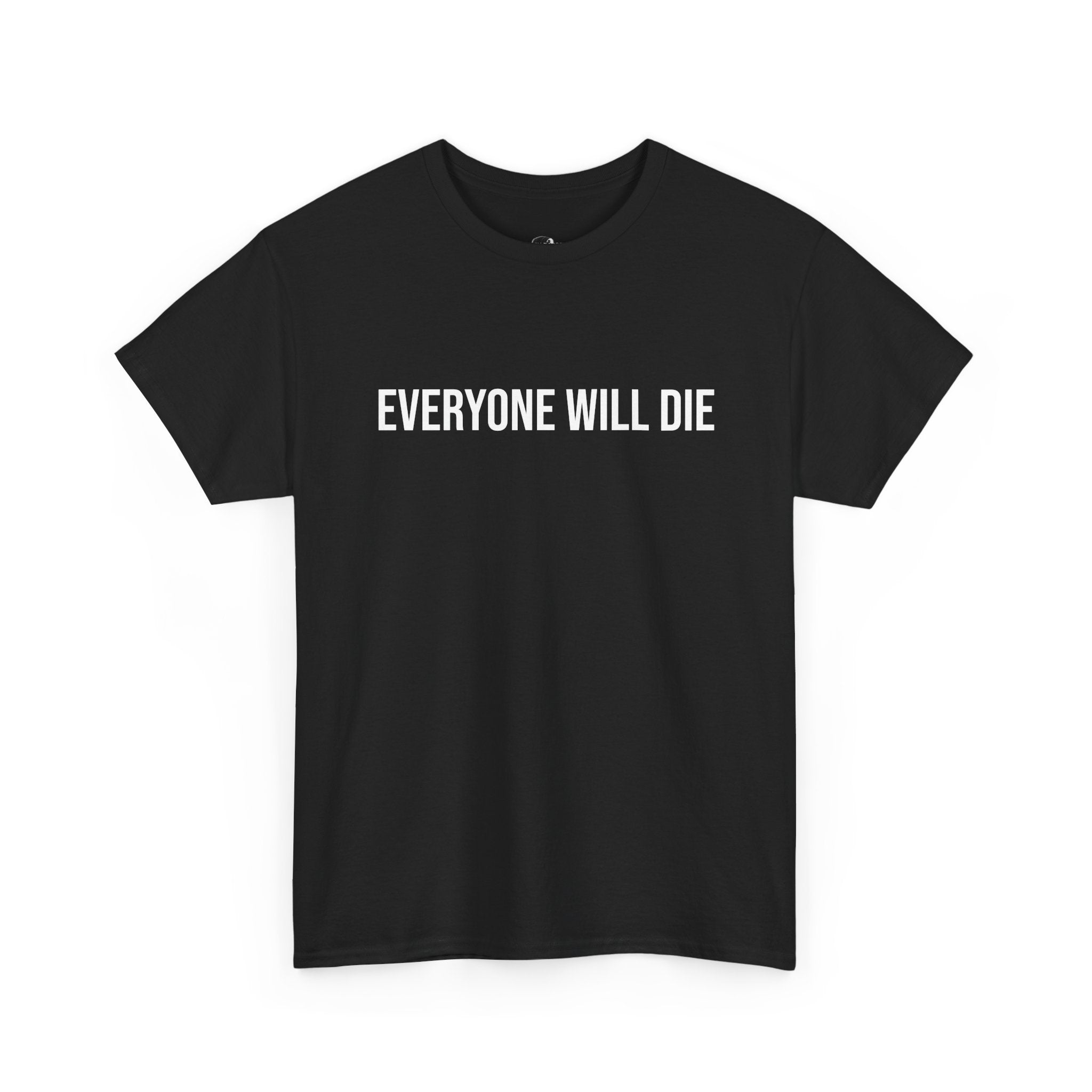 "EVERYONE WILL DIE" - 100% Cotton T-shirt