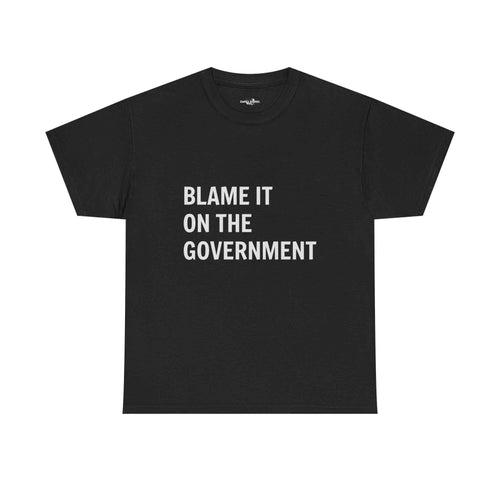"BLAME IT ON THE GOVERNMENT" - 100% Cotton T-shirt