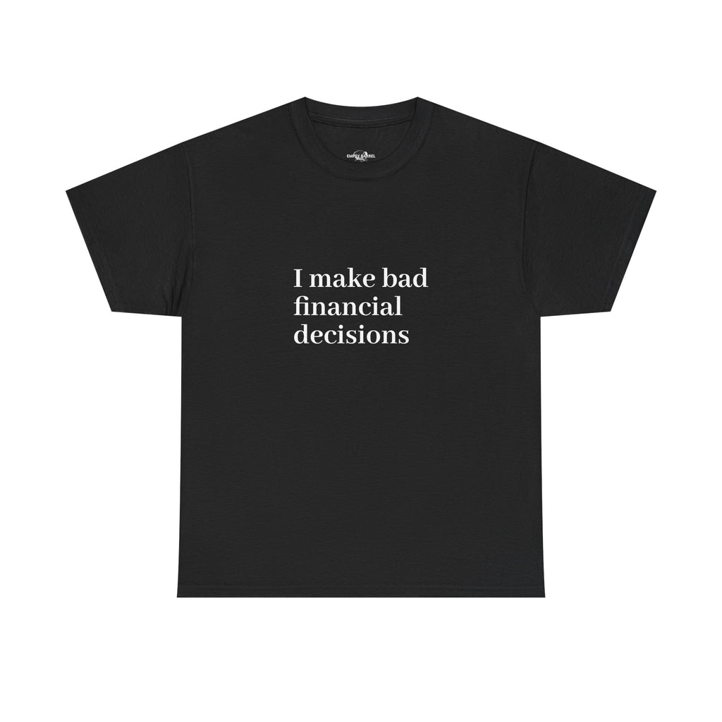 "I make bad financial decisions" - 100% Cotton T-shirt