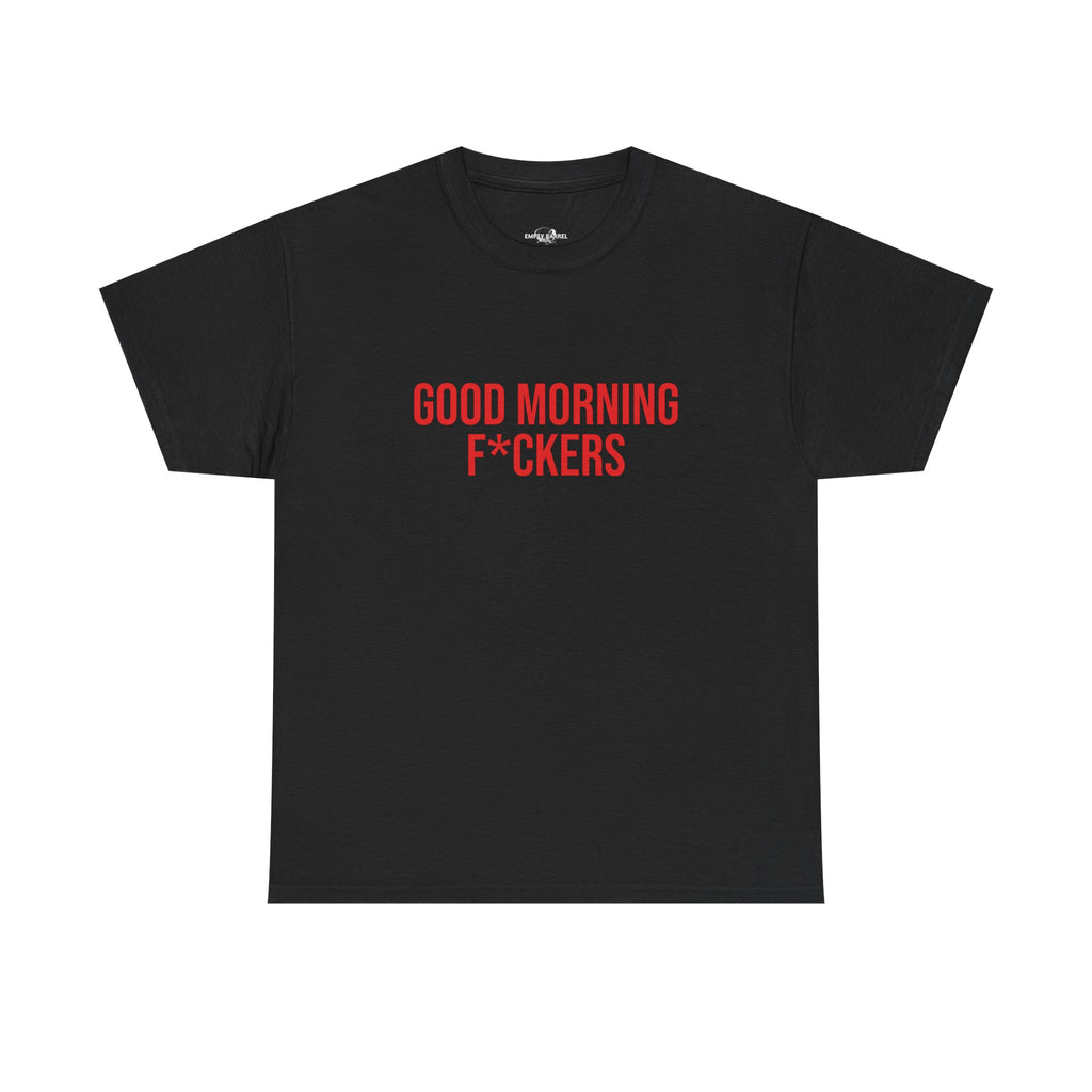 "GOOD MORNING F*CKERS" - 100% Cotton T-shirt