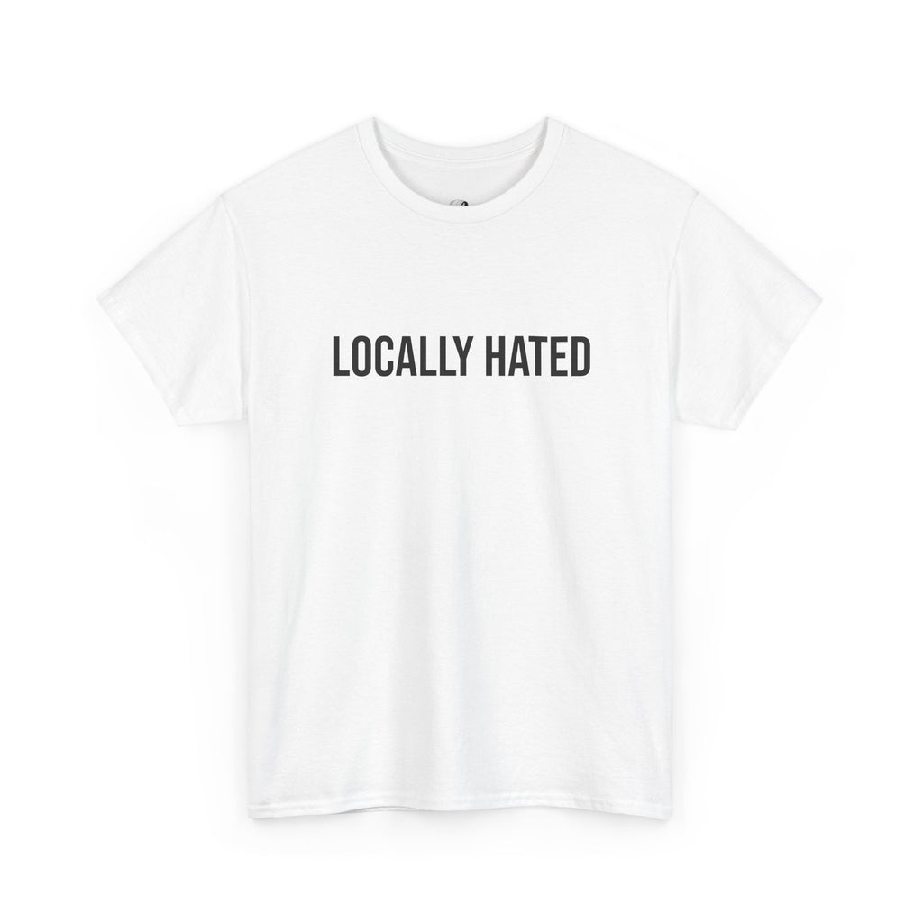 "LOCALLY HATED" - 100% Cotton T-shirt