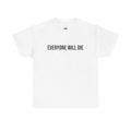 "EVERYONE WILL DIE" - 100% Cotton T-shirt