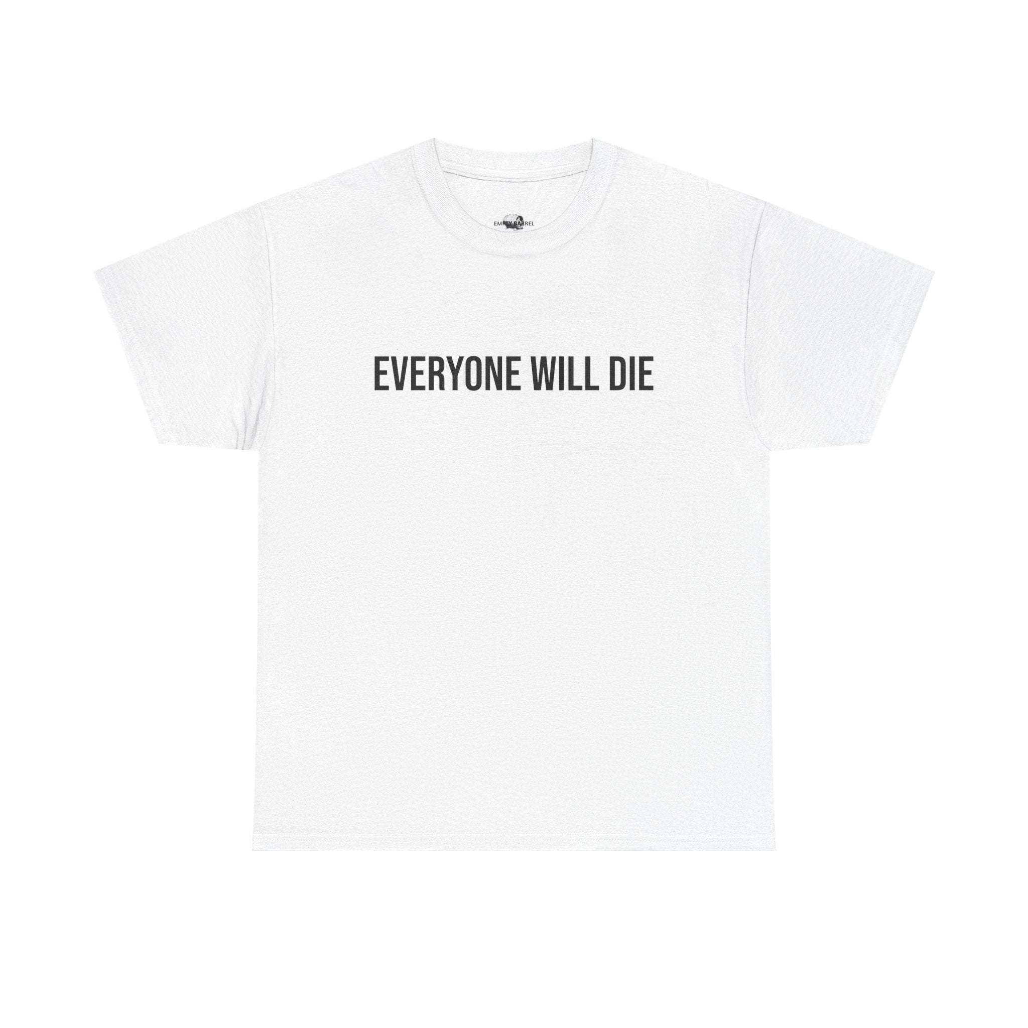 "EVERYONE WILL DIE" - 100% Cotton T-shirt